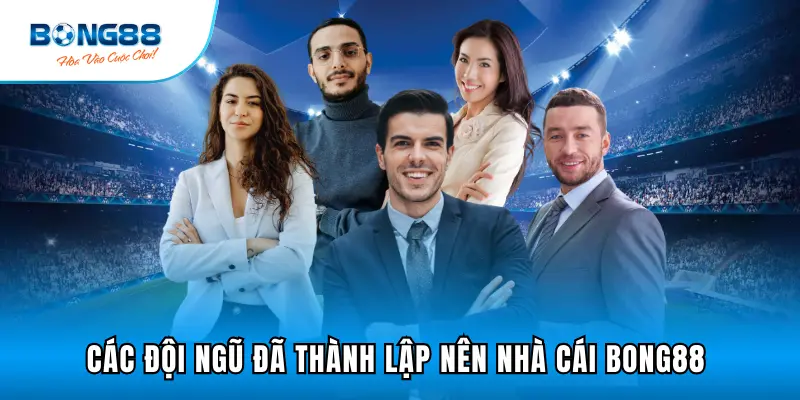 Các đội ngũ đã thành lập nên nhà cái Bong88