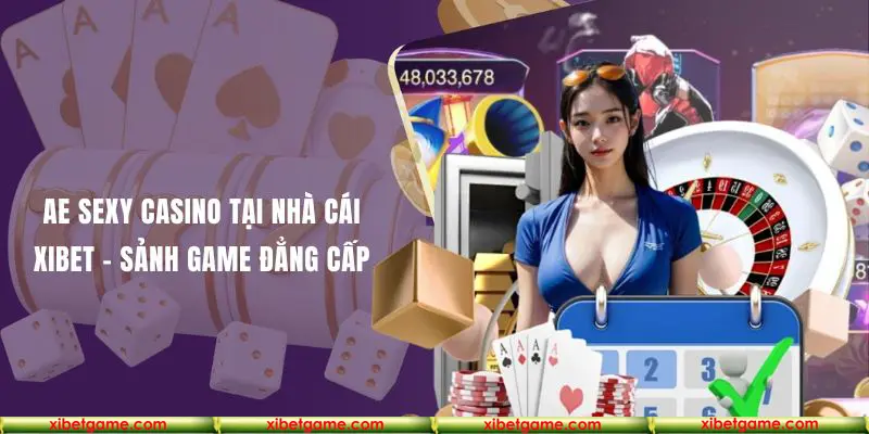 Tham gia ngay các trò chơi siêu hot tại sảnh game AE Sexy Casino